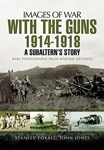 With the Guns 1914 - 1918: A Subaltern’s Story (Images of War)