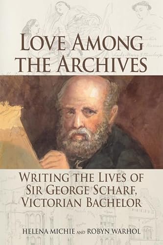 Love Among the Archives : Writing the Lives of Sir George Scharf, Victorian Bachelor
Love Among the Archives : Writing the Lives of Sir George Scharf, Victorian Bachelor