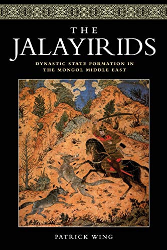 Jalayirids : Dynastic State Formation in the Mongol Middle East