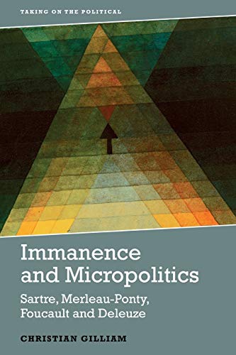 Immanence and Micropolitics : Sartre, Merleau-ponty, Foucault and Deleuze