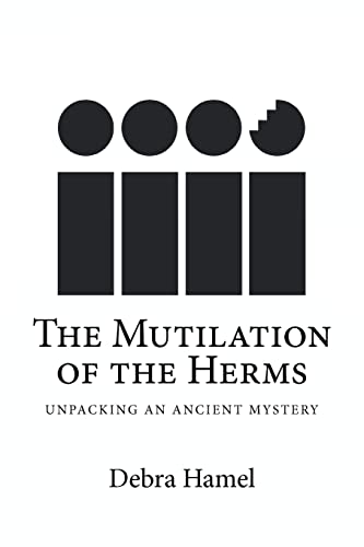 Mutilation of the Herms : Unpacking an Ancient Mystery