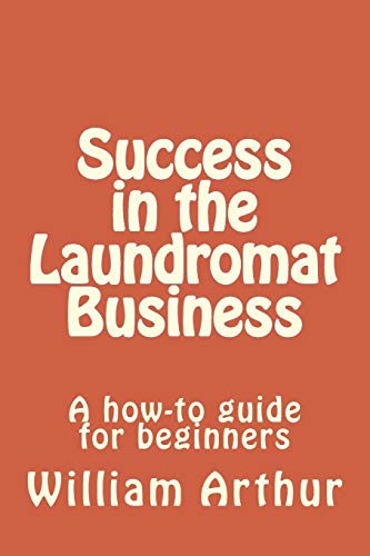 Success in the Laundromat Business : A How-to Guide for Beginners