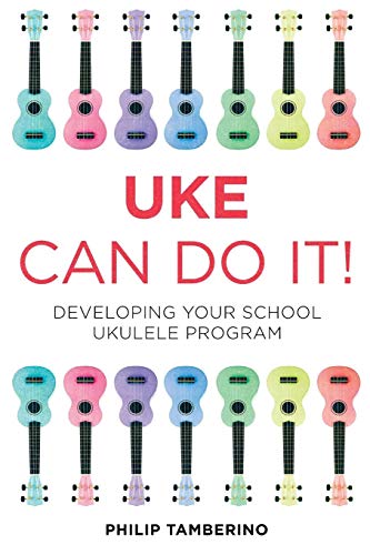 Uke Can Do It! : Developing Your School Ukulele Program