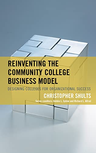 Reinventing the Community College Business Model: Designing Colleges for Organizational Success (The Futures Series on Community Colleges)
Reinventing the Community College Business Model: Designing Colleges for Organizational Success (The Futures Series on Community Colleges)