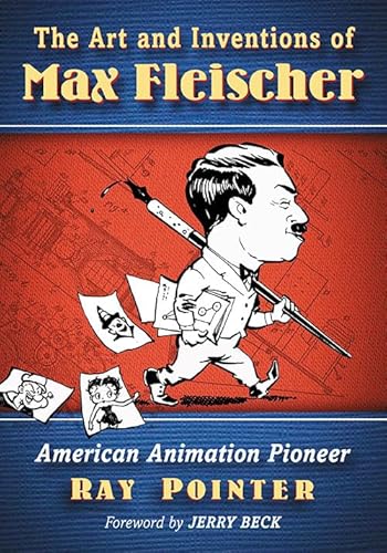 The Art and Inventions of Max Fleischer : American Animation Pioneer