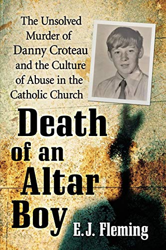 Death of an Altar Boy : The Unsolved Murder of Danny Croteau and the Culture of Abuse in the Catholic Church
Death of an Altar Boy : The Unsolved Murder of Danny Croteau and the Culture of Abuse in the Catholic Church