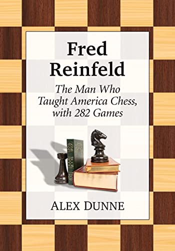 Fred Reinfeld The Man Who Taught America Chess, with 282 Games