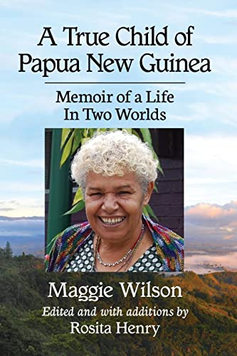 True Child of Papua New Guinea : Memoir of a Life in Two Worlds