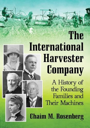 The International Harvester Company: A History of the Founding Families and Their Machines
The International Harvester Company: A History of the Founding Families and Their Machines