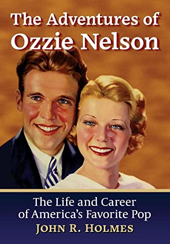 The Adventures of Ozzie Nelson: The Life and Career of America's Favorite Pop