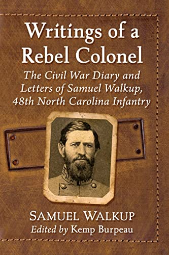Writings of a Rebel Colonel: The Civil War Diary and Letters of Samuel Walkup, 48th North Carolina Infantry
Writings of a Rebel Colonel: The Civil War Diary and Letters of Samuel Walkup, 48th North Carolina Infantry