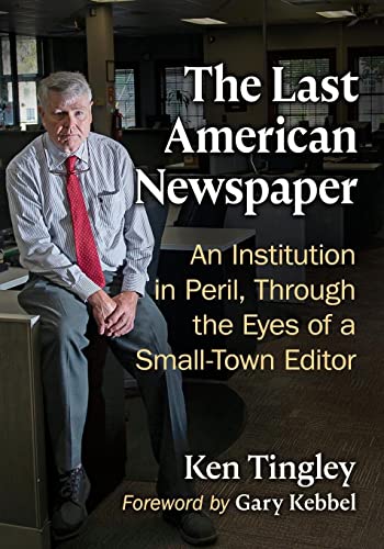 The Last American Newspaper: An Institution in Peril, Through the Eyes of a Small-Town Editor
The Last American Newspaper: An Institution in Peril, Through the Eyes of a Small-Town Editor
