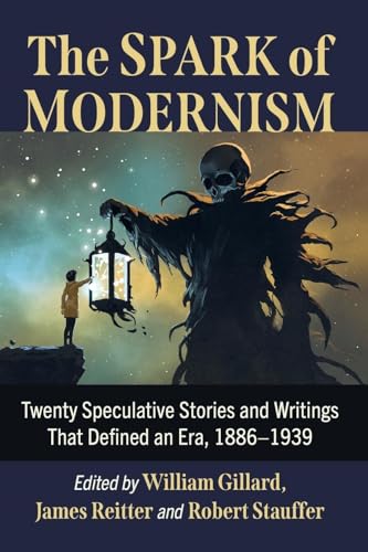Spark of Modernism : Twenty Speculative Stories and Writings That Defined an Era, 1886-1939
Spark of Modernism : Twenty Speculative Stories and Writings That Defined an Era, 1886-1939