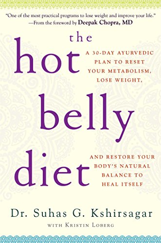 The Hot Belly Diet: A 30-Day Ayurvedic Plan to Reset Your Metabolism, Lose Weight, and Restore Yo...