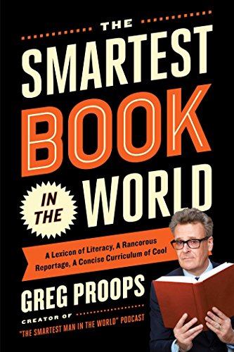 The Smartest Book in the World: A Lexicon of Literacy, A Rancorous Reportage, A Concise Curriculu...