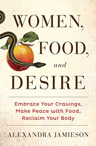 Women, Food, and Desire: Embrace Your Cravings, Make Peace with Food, Reclaim Your Body
Women, Food, and Desire: Embrace Your Cravings, Make Peace with Food, Reclaim Your Body
