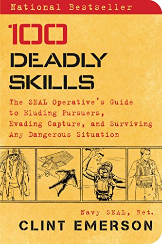 100 Deadly Skills: The SEAL Operative's Guide to Eluding Pursuers, Evading Capture, and Surviving...