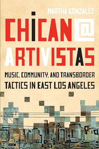 Chican@ Artivistas: Music, Community, and Transborder Tactics in East Los Angeles
Chican@ Artivistas: Music, Community, and Transborder Tactics in East Los Angeles