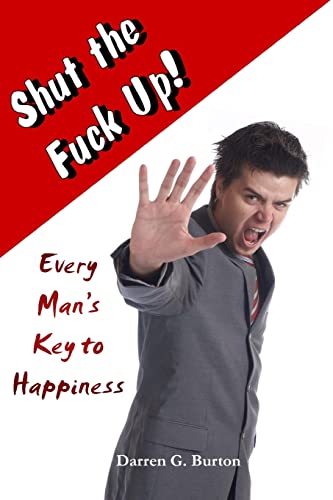Shut the Fuck Up!: Every Man's Key to Happiness