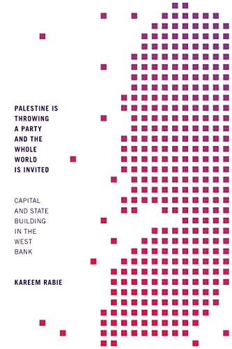 Palestine Is Throwing a Party and the Whole World Is Invited: Capital and State Building in the West Bank
Palestine Is Throwing a Party and the Whole World Is Invited: Capital and State Building in the West Bank