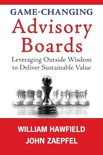 Game-Changing Advisory Boards: Leveraging Outside Wisdom to Deliver Sustainable Value
Game-Changing Advisory Boards: Leveraging Outside Wisdom to Deliver Sustainable Value