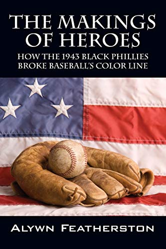 The Makings of Heroes: How the 1943 Black Phillies Broke Baseball's Color Line