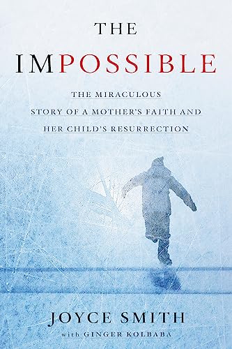 The Impossible: The Miraculous Story of a Mother's Faith and Her Child's Resurrection
The Impossible: The Miraculous Story of a Mother's Faith and Her Child's Resurrection