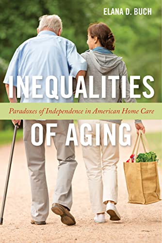 Inequalities of Aging: Paradoxes of Independence in American Home Care (Anthropologies of American Medicine: Culture, Power, and Practice, 5)
Inequalities of Aging: Paradoxes of Independence in American Home Care (Anthropologies of American Medicine: Culture, Power, and Practice, 5)