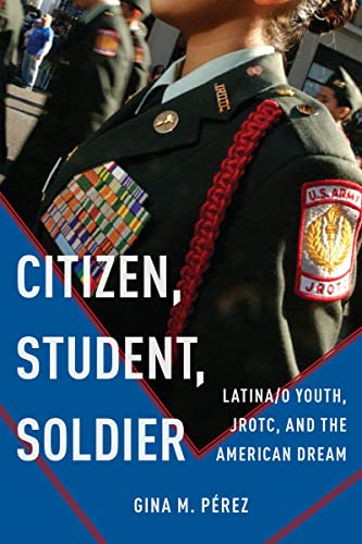 Citizen, Student, Soldier : Latina/o Youth, JROTC, and the American Dream