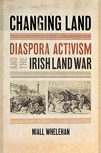 Changing Land: Diaspora Activism and the Irish Land War (The Glucksman Irish Diaspora Series, 2)