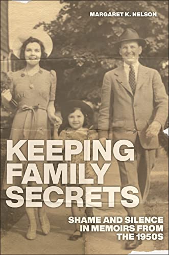 Keeping Family Secrets: Shame and Silence in Memoirs from the 1950s
Keeping Family Secrets: Shame and Silence in Memoirs from the 1950s