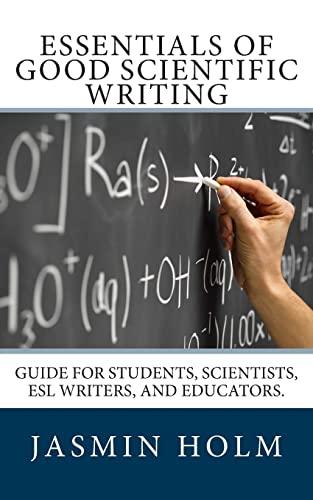 Essentials of Good Scientific Writing: Guide for students, scientists, ESL writers, and educators.
Essentials of Good Scientific Writing: Guide for students, scientists, ESL writers, and educators.