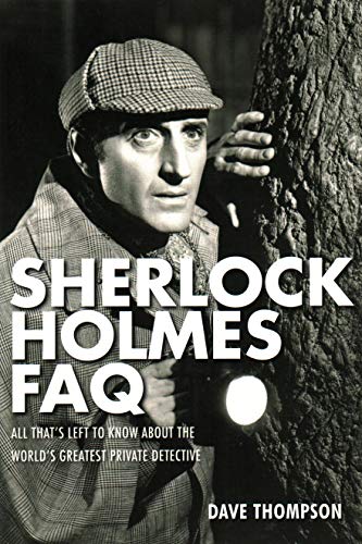 SHERLOCK HOLMES FAQ All Thats Left To Know About the World's Greatest Detective