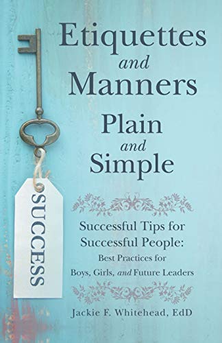 Etiquettes and Manners Plain and Simple: Successful Tips for Successful People: Best Practices for Boys, Girls, and Future Leaders
Etiquettes and Manners Plain and Simple: Successful Tips for Successful People: Best Practices for Boys, Girls, and Future Leaders