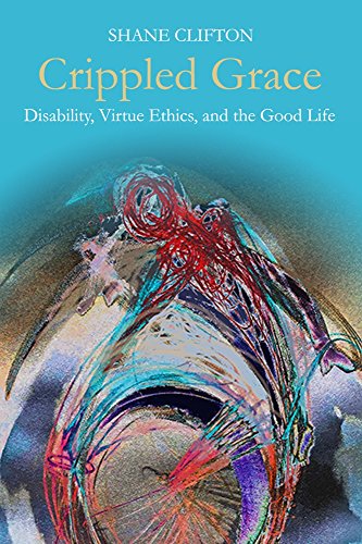 Crippled Grace: Disability, Virtue Ethics, and the Good Life (Studies in Religion, Theology, and Disability)
Crippled Grace: Disability, Virtue Ethics, and the Good Life (Studies in Religion, Theology, and Disability)