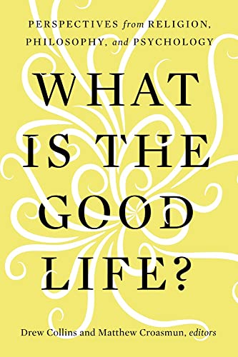 What Is the Good Life: Perspectives from Religion, Philosophy, and Psychology
What Is the Good Life: Perspectives from Religion, Philosophy, and Psychology