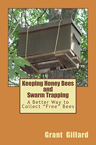 Keeping Honey Bees and Swarm Trapping : A Better Way to Collect "Free" Bees