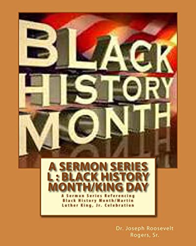 A Sermon Series L : Black History Month/King Day: A Sermon Series Referencing Black History Month/Martin Luther King, Jr. Celebration
A Sermon Series L : Black History Month/King Day: A Sermon Series Referencing Black History Month/Martin Luther King, Jr. Celebration