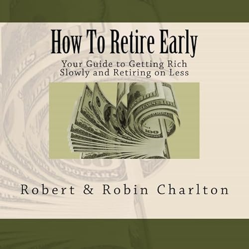 How To Retire Early: Your Guide to Getting Rich Slowly and Retiring on Less
How To Retire Early: Your Guide to Getting Rich Slowly and Retiring on Less