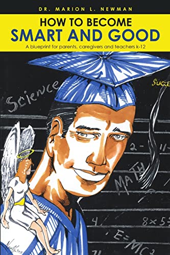 How to Become Smart and Good: A blueprint for parents, caregivers and teachers k-12
How to Become Smart and Good: A blueprint for parents, caregivers and teachers k-12