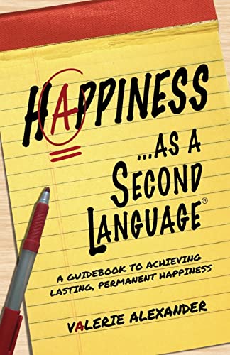 Happiness.as a Second Language: A Guidebook to Achieving Lasting, Permanent Happiness