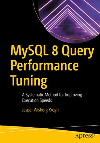MySQL 8 Query Performance Tuning: A Systematic Method for Improving Execution Speeds
MySQL 8 Query Performance Tuning: A Systematic Method for Improving Execution Speeds