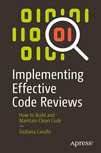 Implementing Effective Code Reviews : How to Build and Maintain Clean Code
Implementing Effective Code Reviews : How to Build and Maintain Clean Code