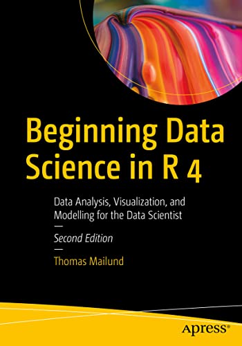 Beginning Data Science in R 4 : Data Analysis, Visualization, and Modelling for the Data Scientist
Beginning Data Science in R 4 : Data Analysis, Visualization, and Modelling for the Data Scientist