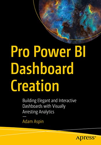 Pro Power BI Dashboard Creation: Building Elegant and Interactive Dashboards with Visually Arresting Analytics
Pro Power BI Dashboard Creation: Building Elegant and Interactive Dashboards with Visually Arresting Analytics