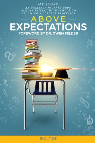 

Above Expectations - My Story: an unlikely journey from almost failing high school to becoming a college professor