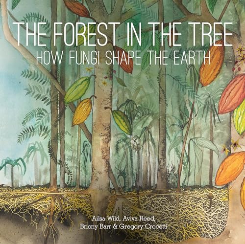 The Forest in the Tree: How Fungi Shape the Earth (Hardback or Cased Book)