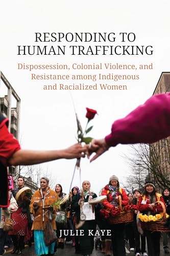 Responding to Human Trafficking: Dispossession, Colonial Violence, and Resistance among Indigenous and Racialized Women
Responding to Human Trafficking: Dispossession, Colonial Violence, and Resistance among Indigenous and Racialized Women