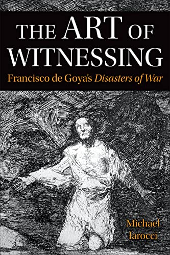 Art of Witnessing : Francisco De Goya's Disasters of War