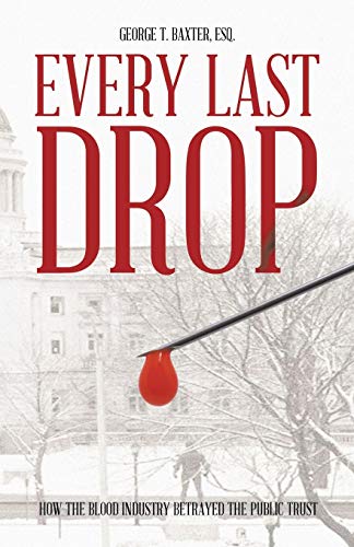 Every Last Drop : How the Blood Industry Betrayed the Public Trust